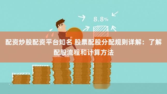 配资炒股配资平台知名 股票配股分配规则详解：了解配股流程和计算方法