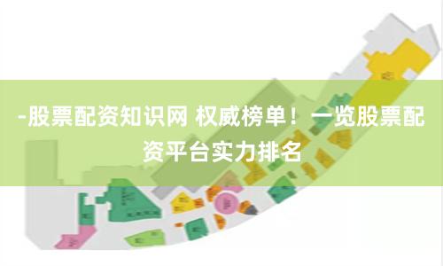 -股票配资知识网 权威榜单！一览股票配资平台实力排名