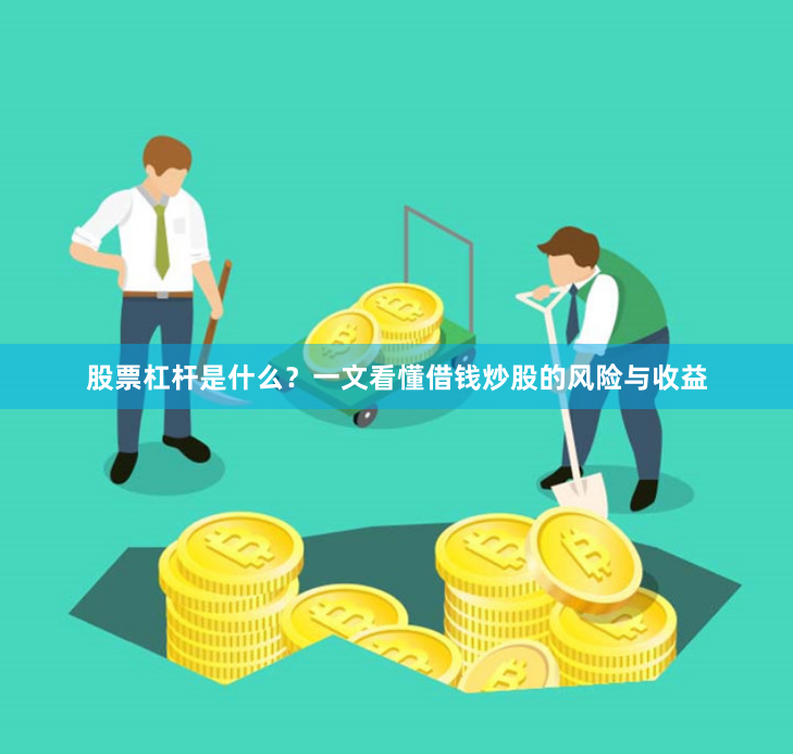 股票杠杆是什么?一文看懂借钱炒股的风险与收益