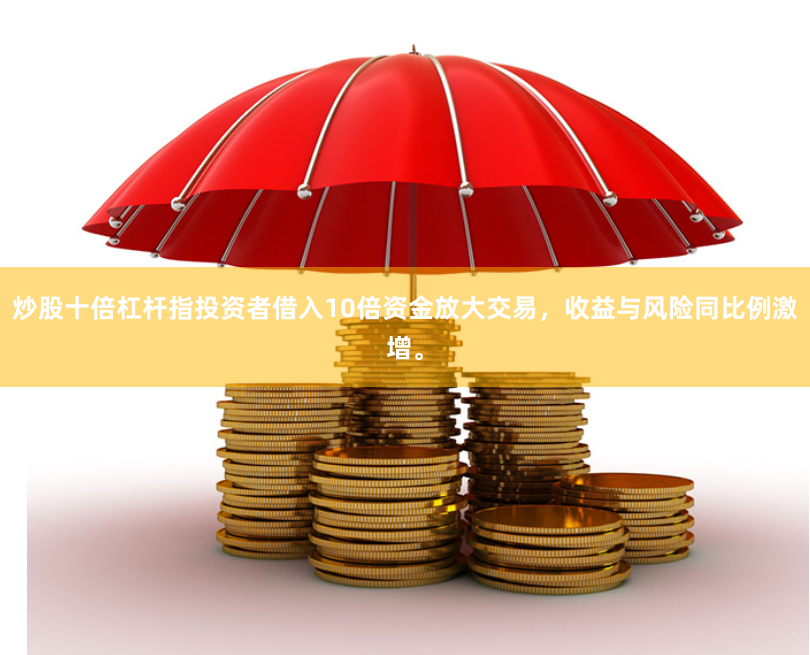 炒股十倍杠杆指投资者借入10倍资金放大交易，收益与风险同比例激增。